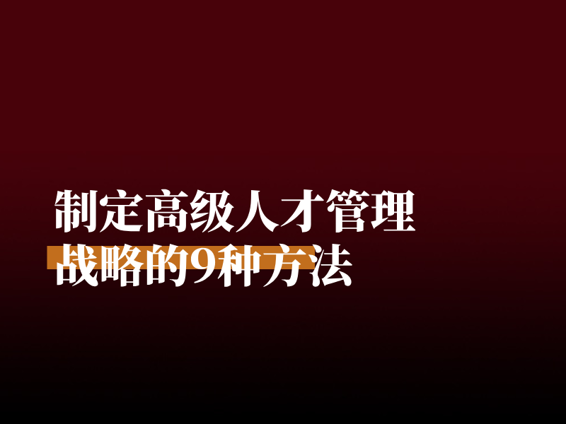 制定高级人才管理战略的9种方法